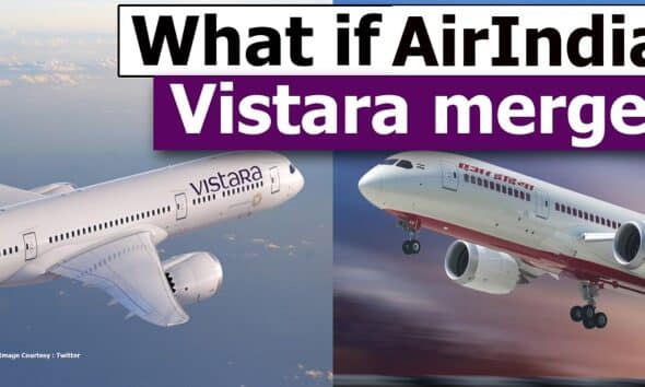 Explore Air India and Vistara's Combined Fleet and Expanded Route Network