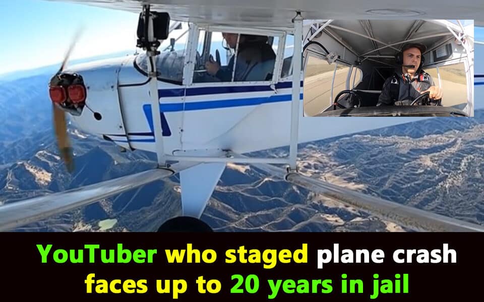 YouTuber who staged plane crash faces up to 20 years in jail, say US officials